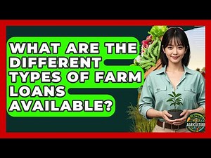 What Are The Different Types Of Farm Loans Available? - The World of Agriculture