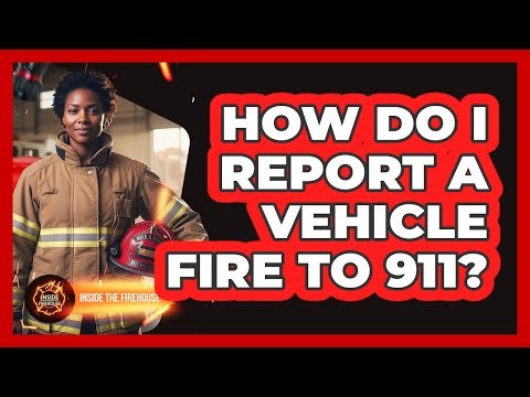 How Do I Report A Vehicle Fire To 911?