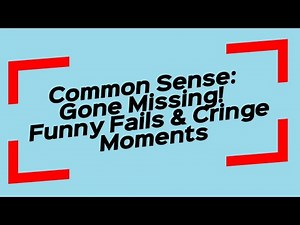 Common Sense: Gone Missing! | Funny Fails & Cringe Moments