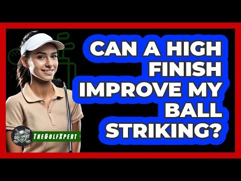 Can a High Finish Improve My Ball Striking?