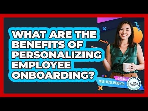 What Are The Benefits Of Personalizing Employee Onboarding?