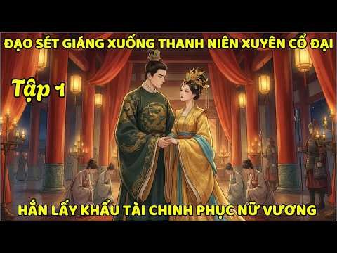 ĐẠO SÉT GIÁNG XUỐNG THANH NIÊN XUYÊN VỀ CỔ ĐẠI, HẮN LẤY KHẨU TÀI CHINH PHỤC NỮ VƯƠNG - P1