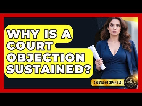 Why Is A Court Objection Sustained? - Courtroom Chronicles