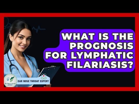 What Is The Prognosis For Lymphatic Filariasis? - Ear Nose Throat Expert