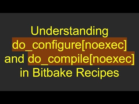Understanding do_configure[noexec] and do_compile[noexec] in Bitbake Recipes
