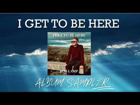"I GET TO BE HERE" NEW ALBUM SAMPLER - ROB LAMP