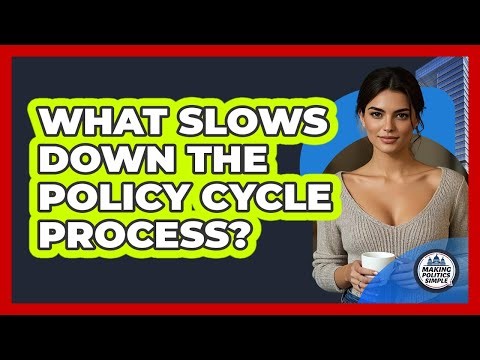 What Slows Down The Policy Cycle Process? - Making Politics Simple