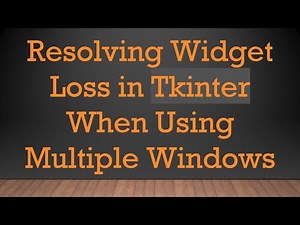 Resolving Widget Loss in Tkinter When Using Multiple Windows