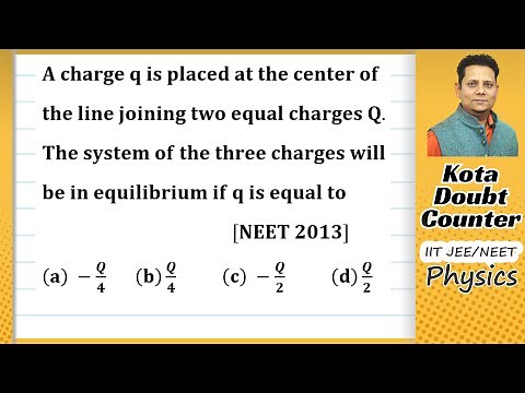 A charge q is placed at the center of the line joining two equal charges Q. The system of the three