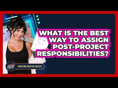 What Is The Best Way To Assign Post-Project Responsibilities?