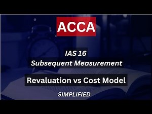 ACCA - IAS 16 - Asset Valuation | Cost vs Revaluation Model Explained Simply!
