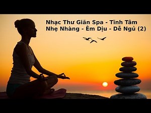 Nhạc thư giãn spa, tĩnh tâm, nhẹ nhàng, êm dịu, dễ ngủ số 2