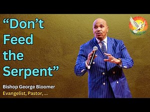 “Don’t Feed the Serpent” † Bishop George Bloomer