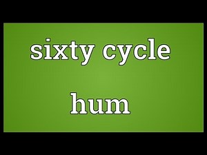 Sixty cycle hum Meaning