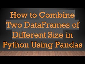How to Combine Two DataFrames of Different Size in Python Using Pandas