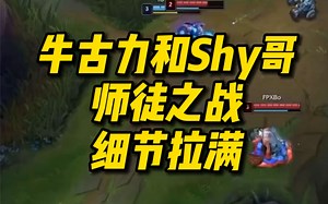 牛古力和Shy哥  师徒之战  细节拉满