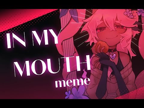 IN MY MOUTH //animation meme (13+)