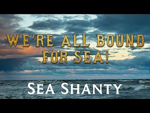 We're all Bound for Sea - a sea shanty from the stormy Cornish seas