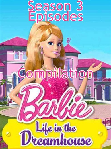 Barbie Life in the Dreamhouse: Season 3 Episodes Compilation