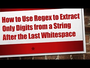 How to Use Regex to Extract Only Digits from a String After the Last Whitespace