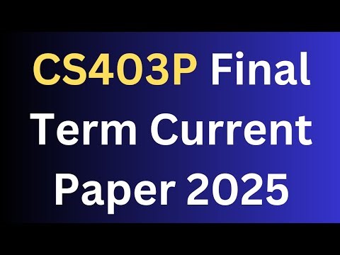 CS403P Final Term Current Paper 2025
