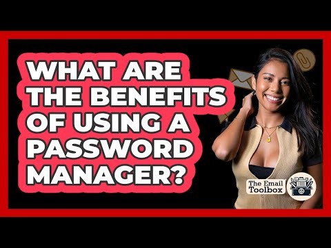 What Are The Benefits Of Using A Password Manager?
