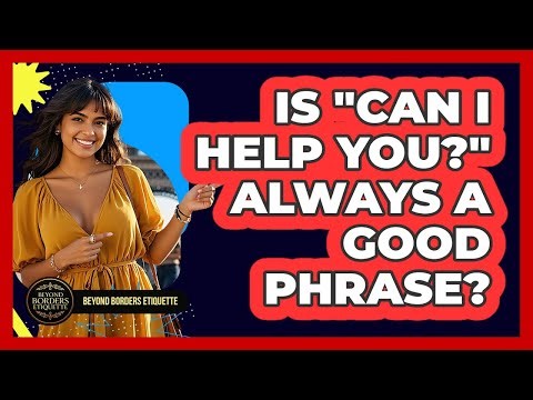 Is "Can I Help You?" Always A Good Phrase?