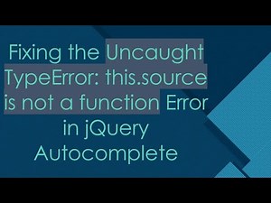 Fixing the Uncaught TypeError: this.source is not a function Error in jQuery Autocomplete