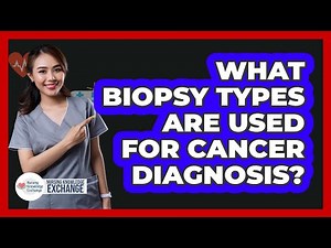 What Biopsy Types Are Used For Cancer Diagnosis? - Nursing Knowledge Exchange