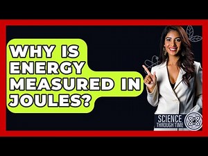 Why Is Energy Measured In Joules? - Science Through Time