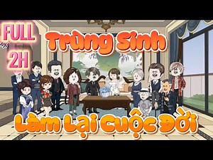 FULL 2H - Trùng Sinh Làm Lại Cuộc Đời | Hải Anh Vietsub