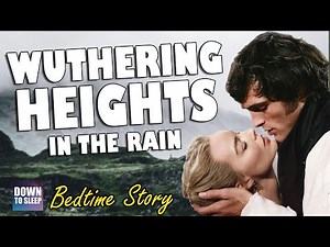 Wuthering Heights - A relaxing bedtime story with rain sounds | Down To Sleep