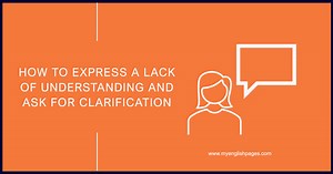 Expressing A Lack Of Understanding And Asking For Clarification ( 60 Useful Phrases)