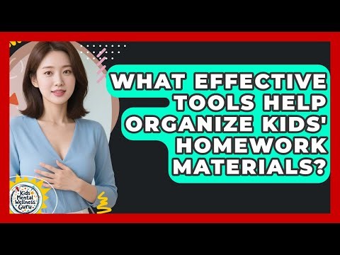 What Effective Tools Help Organize Kids' Homework Materials? - Kids Mental Wellness Guru
