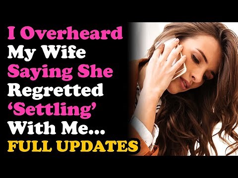 UPDATED Overheard My Wife Telling Her Friend She Regrets Settling With Me... Relationship Advice