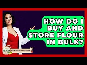 How Do I Buy And Store Flour In Bulk? - Your Nutrition Network