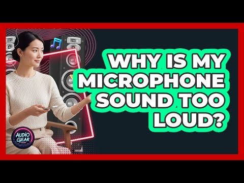 Why Is My Microphone Sound Too Loud?
