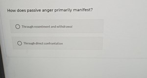 How does passive anger primarily manifest?Through resentment a... | Filo