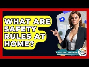 What Are Safety Rules At Home? - Better Family Relationships