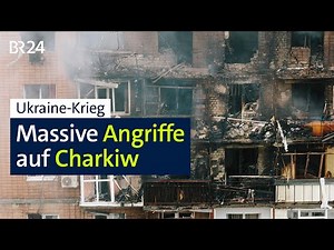 Ukraine-Krieg: Massive Angriffe auf Charkiw | BR24