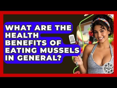 What Are The Health Benefits Of Eating Mussels In General? - The Skillful Chef