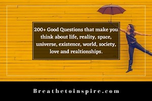 200  Good questions that make you think (about life, reality, universe, space, world, society, love, relationships and so on)
