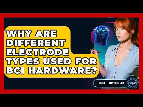 Why Are Different Electrode Types Used For BCI Hardware? - Neurotech Insight Pro