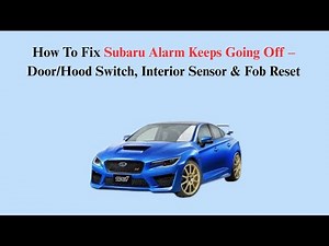 How To Fix Subaru Alarm Keeps Going Off – Door/Hood Switch, Interior Sensor & Fob Reset