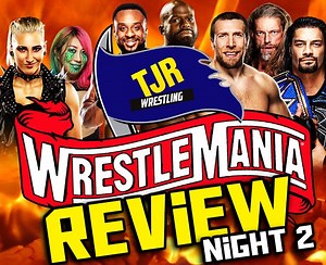 The John Report: WWE WrestleMania 37 Review – Night 2 – TJR Wrestling