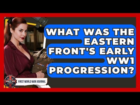 What Was The Eastern Front's Early WW1 Progression? - First World War Journal