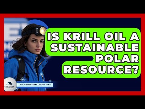 Is Krill Oil A Sustainable Polar Resource? - Polar Regions Uncovered