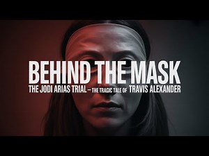 Behind the Mask: The Jodi Arias Trial — The Tragic Tale of Travis Alexander