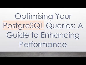 Optimising Your PostgreSQL Queries: A Guide to Enhancing Performance