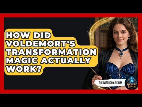 How Did Voldemort's Transformation Magic Actually Work? - The Wizarding Realm